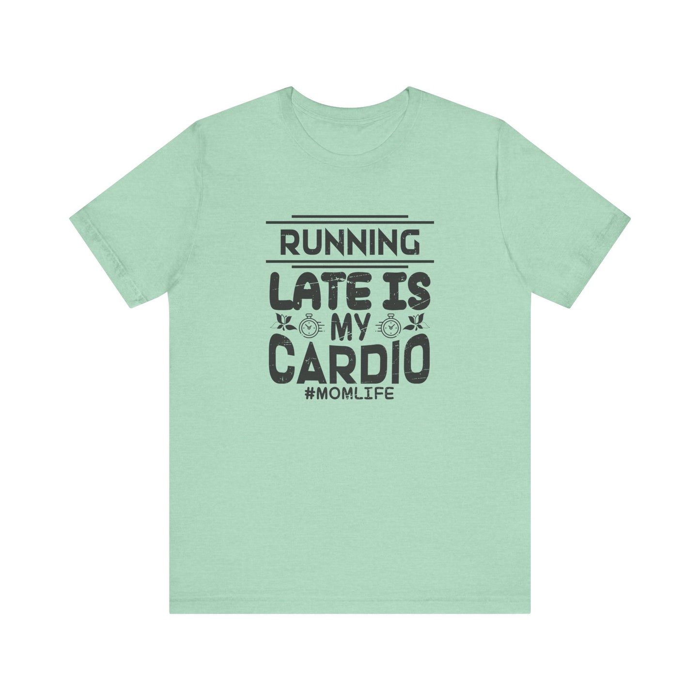 Running Late is My Cardio - Short Sleeve Tee