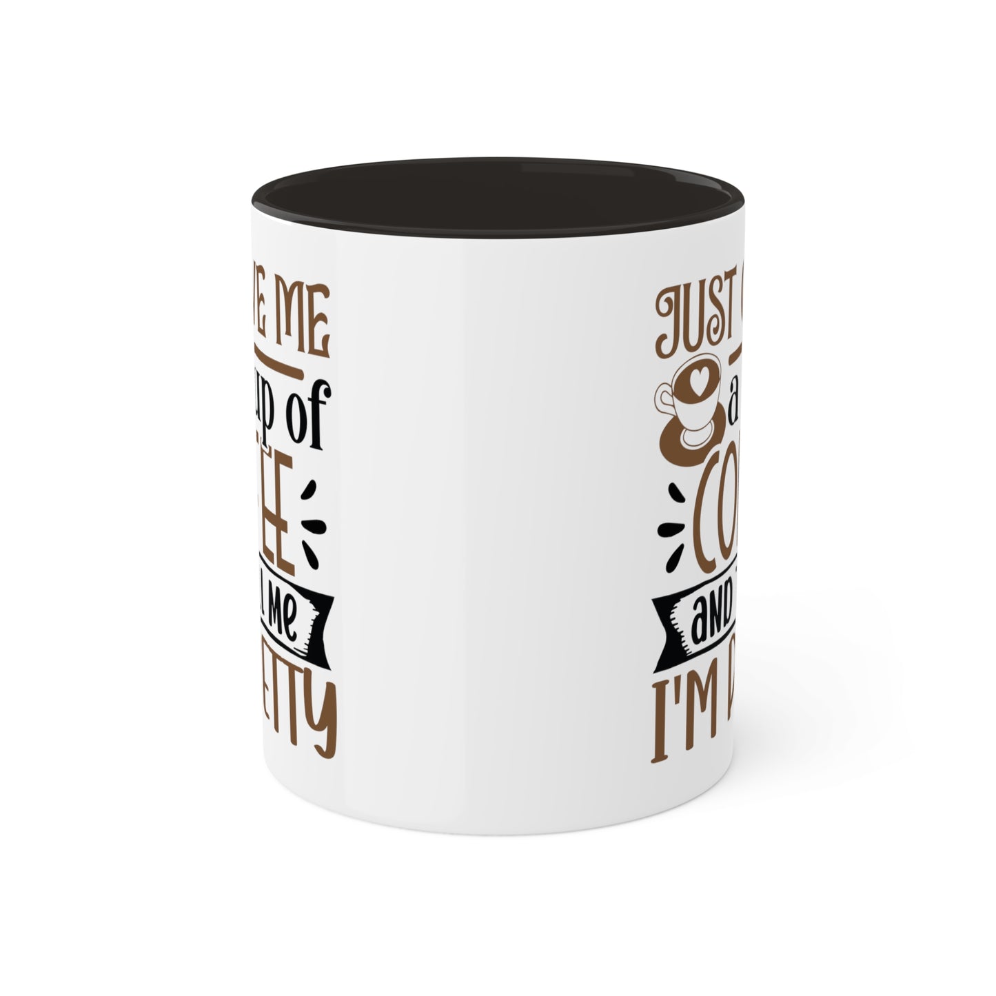 Just Give Me a Cup of Coffee and Tell Me I'm Pretty (printed on both sides), black on inside and handle - 11 oz Mug