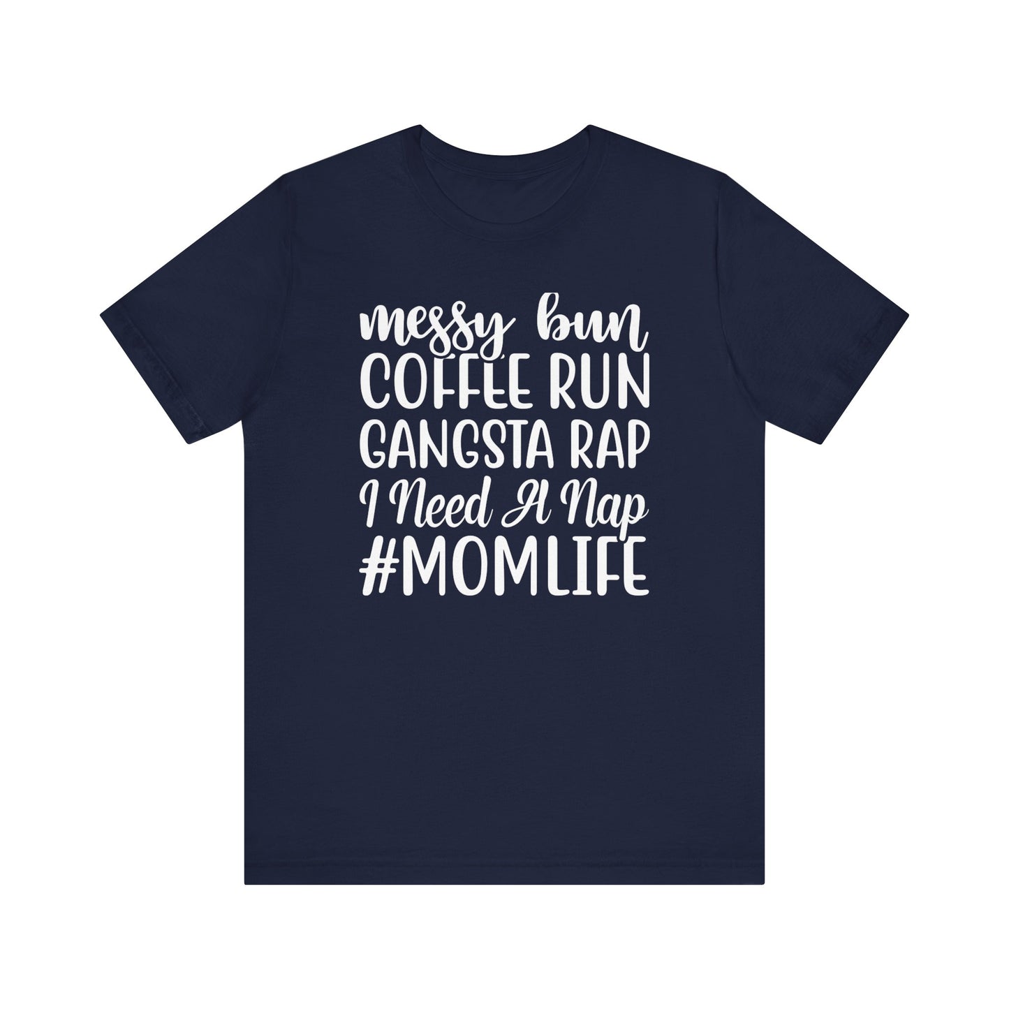 Messy Bun, Coffee Run, Gangsta Rap, I Need a Nap, #Momlife -  Short Sleeve Tee