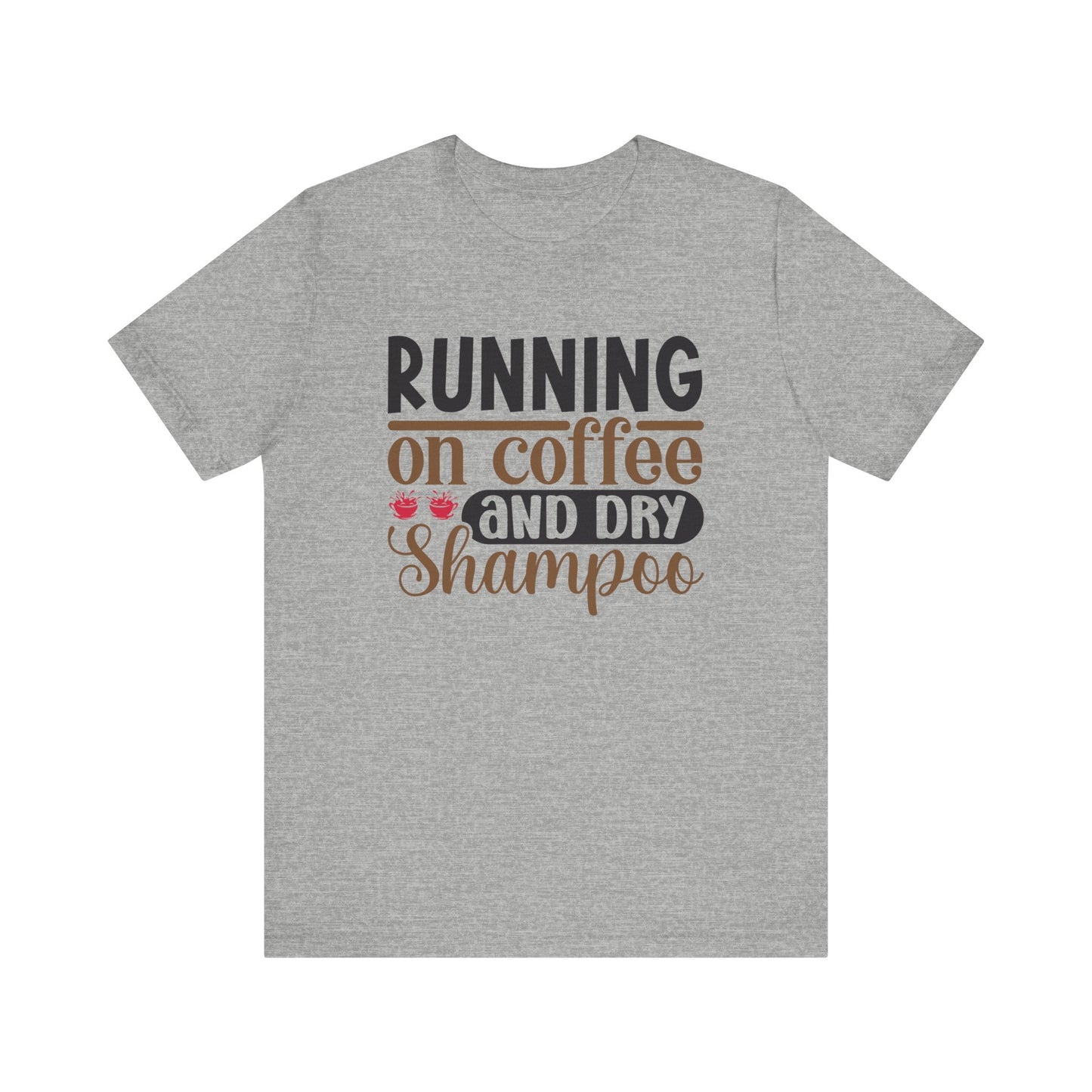 Running on Coffee and Dry Shampoo Short Sleeve Tee