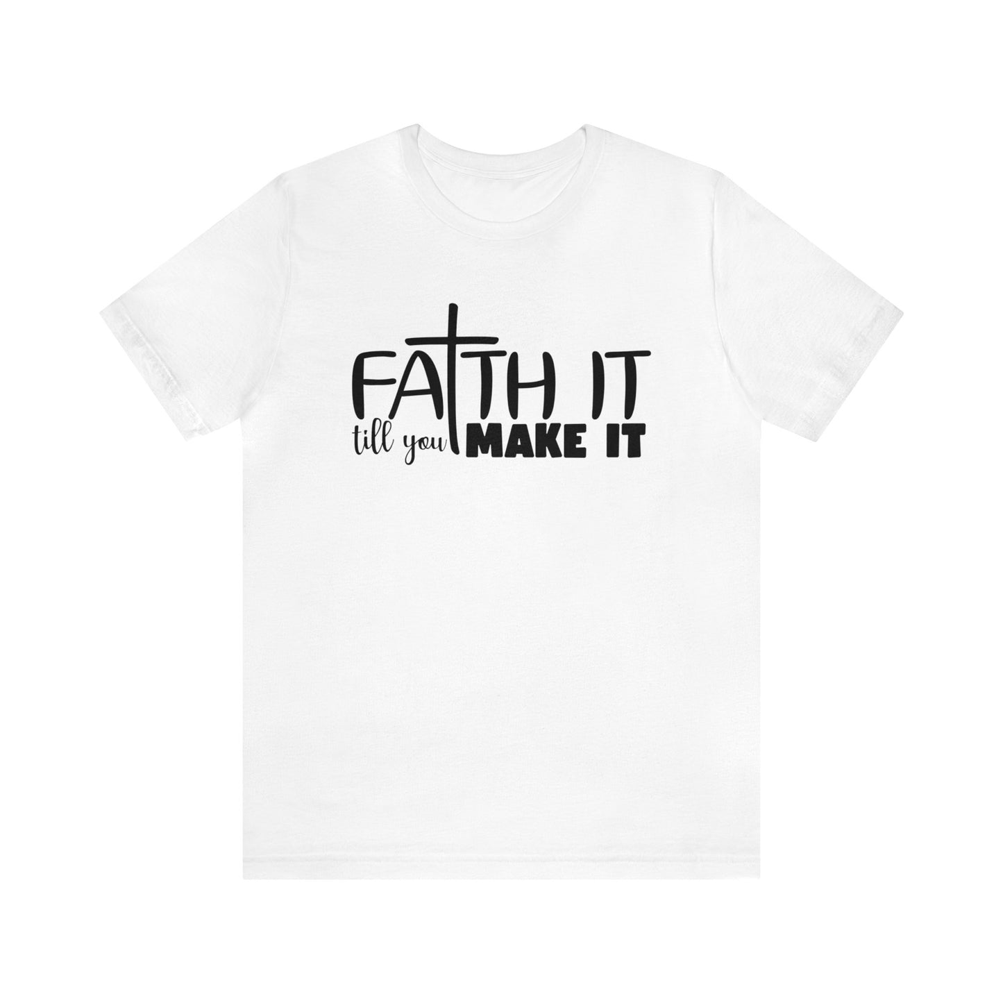 Faith It Till You Make It - Short Sleeve Tee