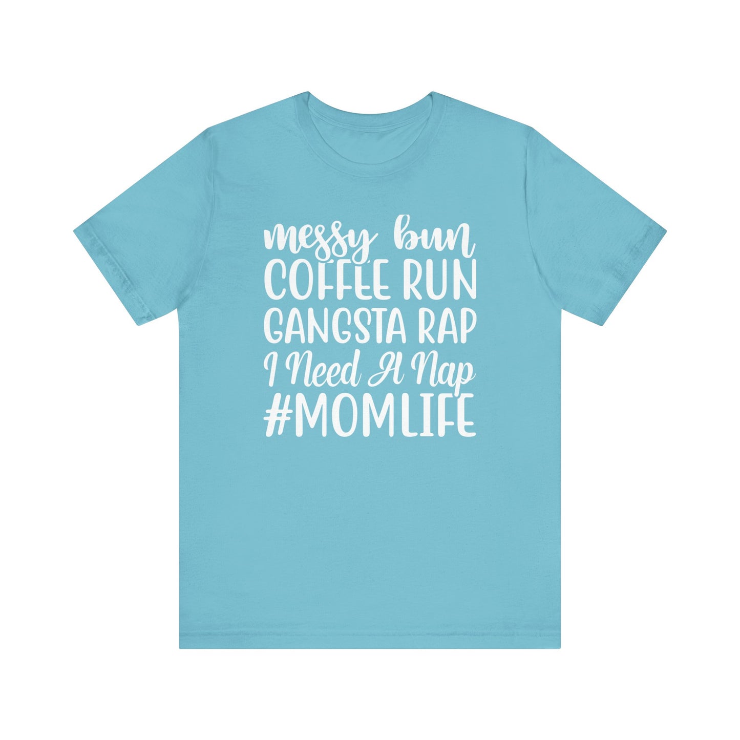 Messy Bun, Coffee Run, Gangsta Rap, I Need a Nap, #Momlife -  Short Sleeve Tee