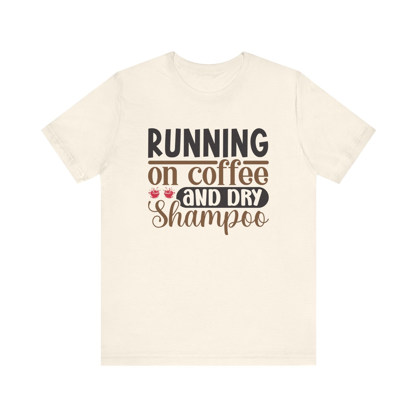 Running on Coffee and Dry Shampoo Short Sleeve Tee