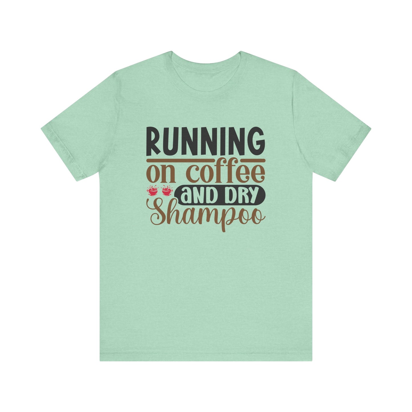 Running on Coffee and Dry Shampoo Short Sleeve Tee