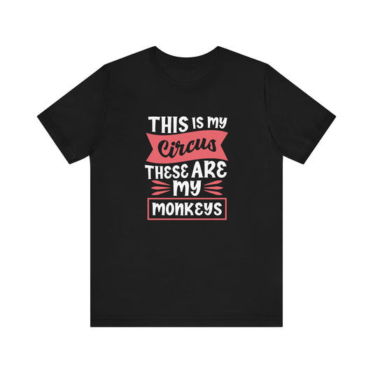 This is My Circus, These Are My Monkeys - Short Sleeve Tee