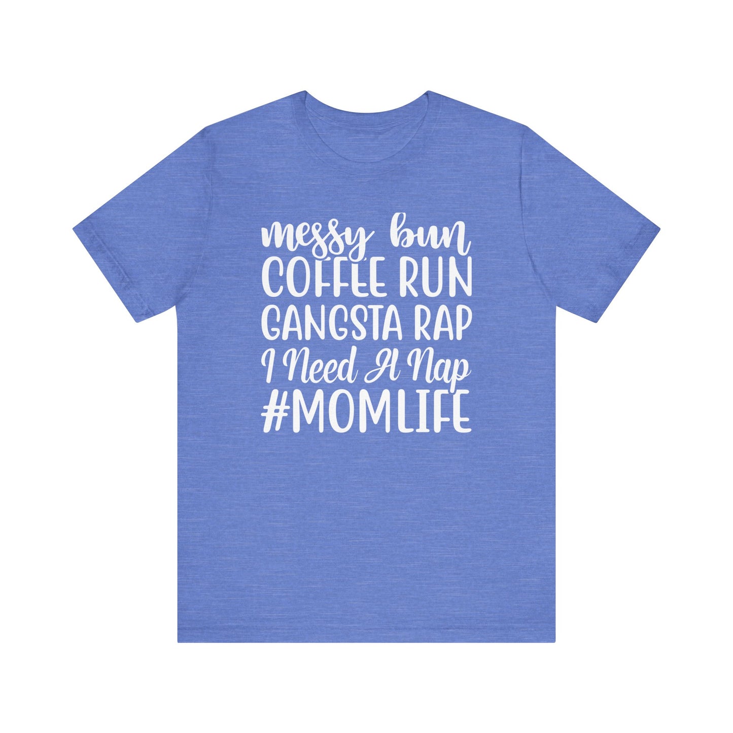 Messy Bun, Coffee Run, Gangsta Rap, I Need a Nap, #Momlife -  Short Sleeve Tee