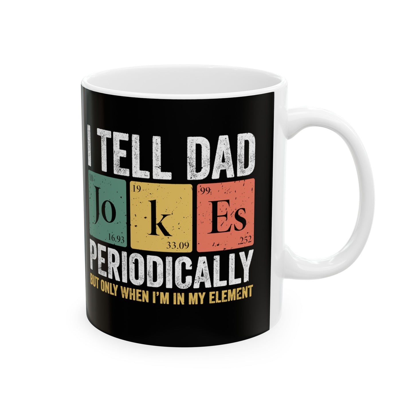 I Tell Dad Jokes Periodically but Only When I'm In My Element Ceramic Mug, (11oz, 15oz)