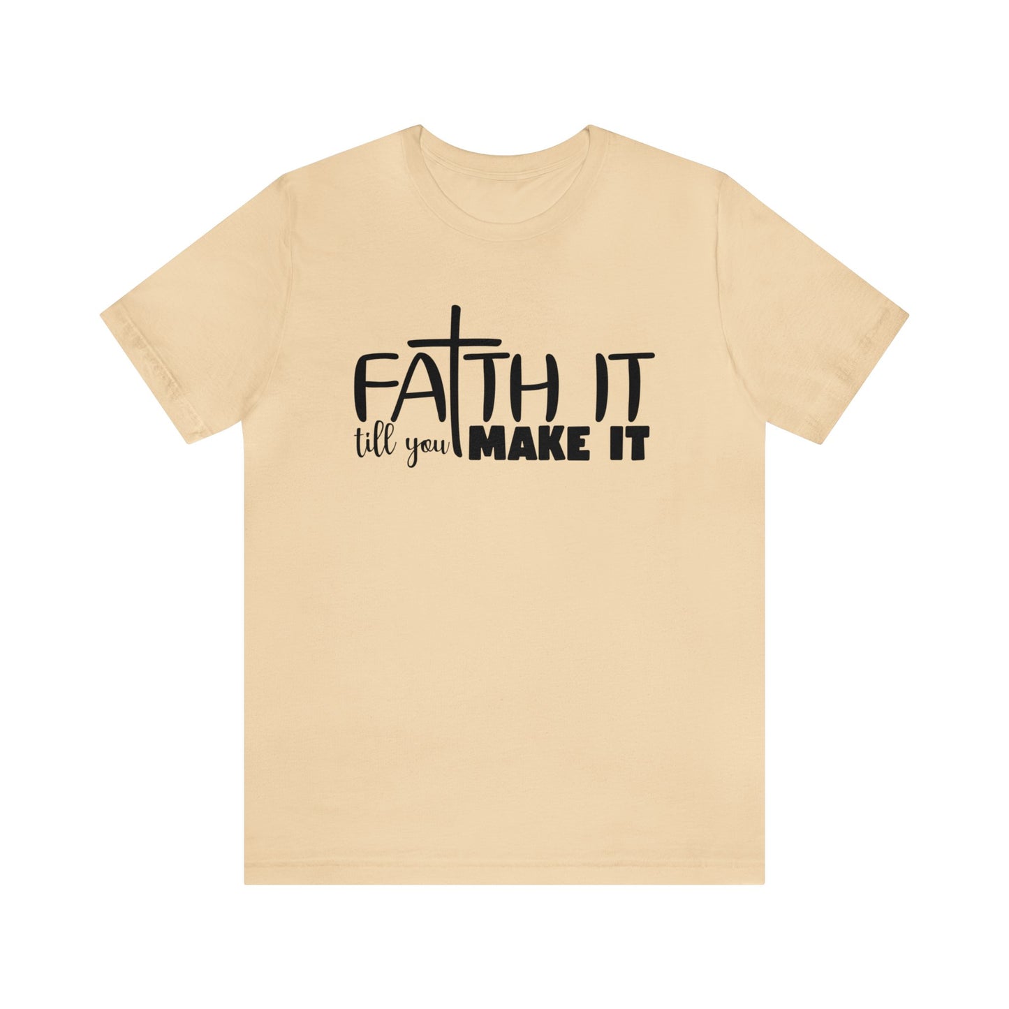 Faith It Till You Make It - Short Sleeve Tee