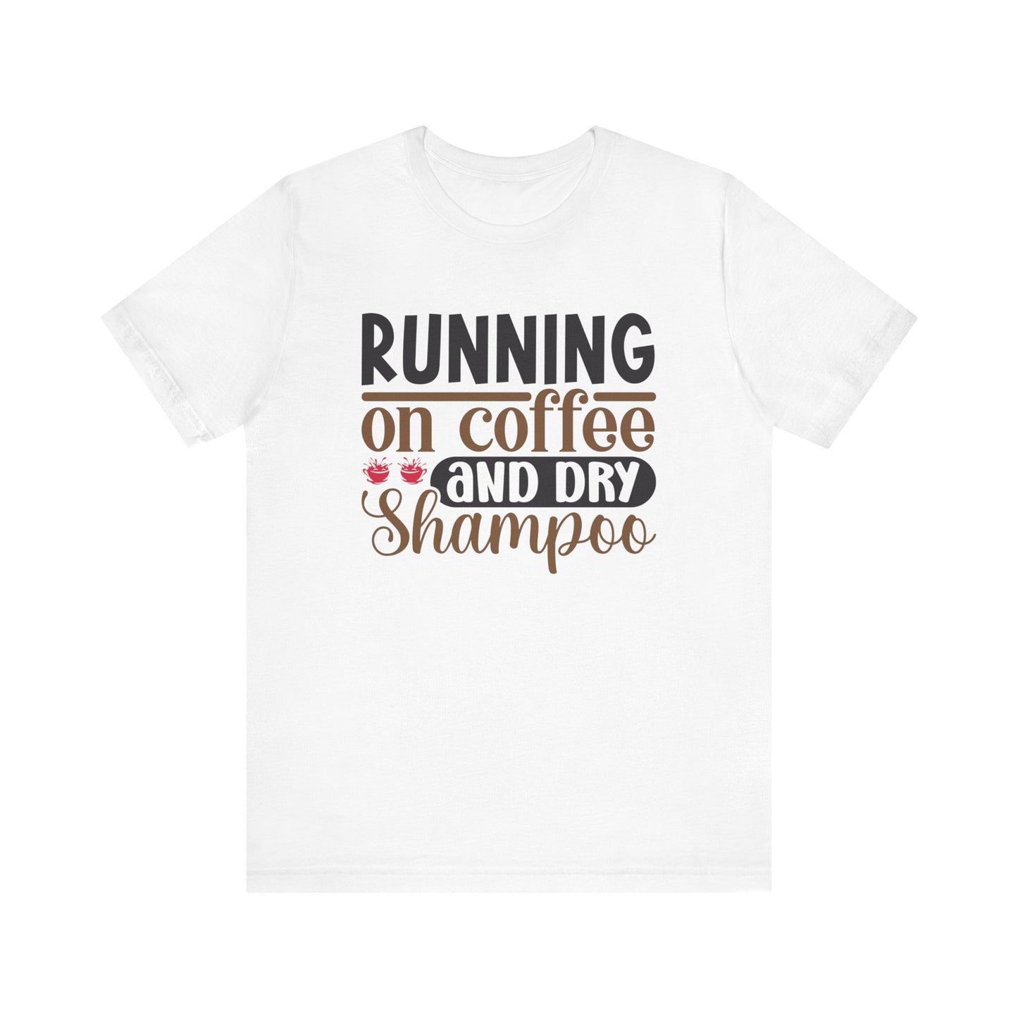 Running on Coffee and Dry Shampoo Short Sleeve Tee