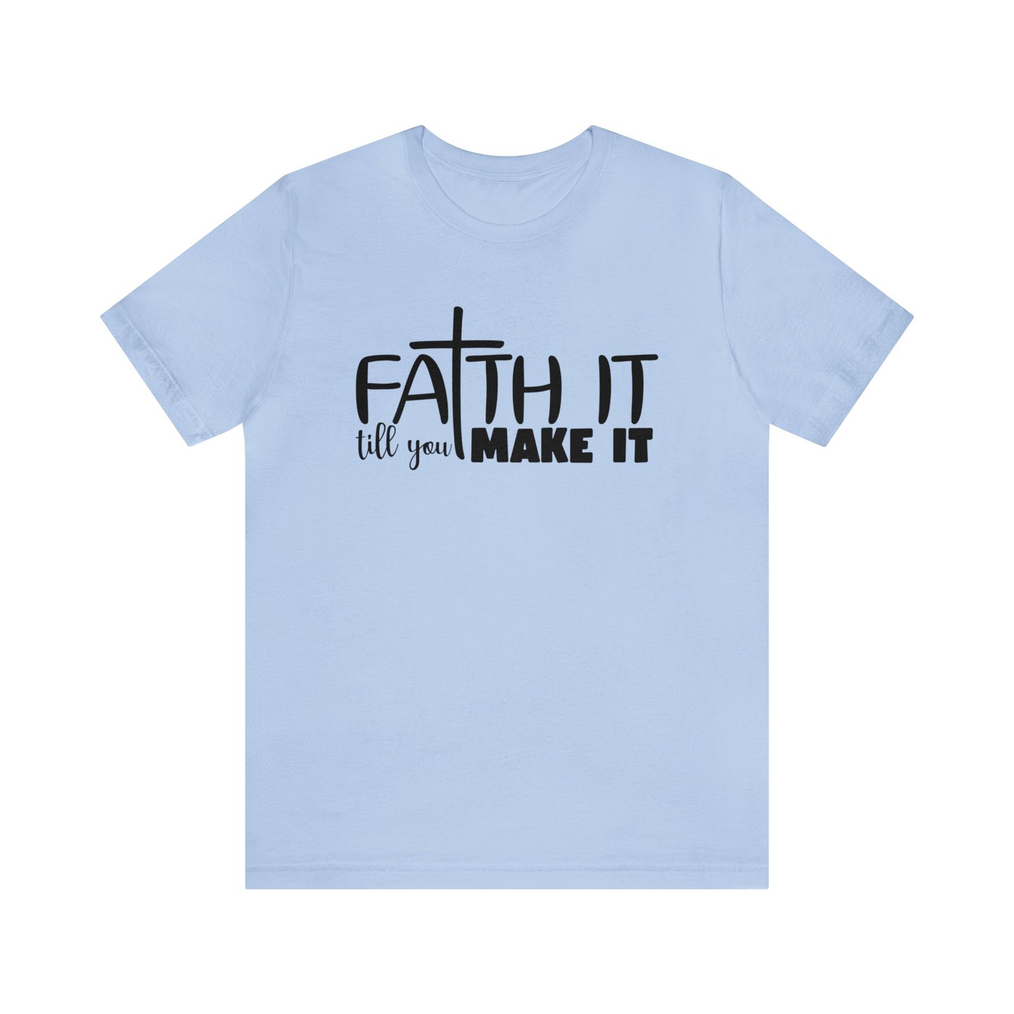 Faith It Till You Make It - Short Sleeve Tee